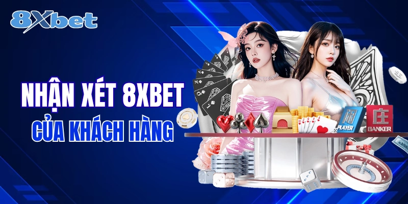 8XBET trong mắt khách hàng như thế nào?&nbsp;